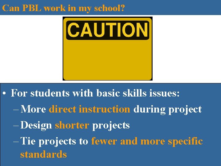 Can PBL work in my school? • For students with basic skills issues: –