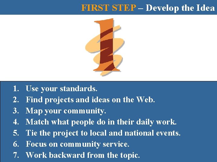 FIRST STEP – Develop the Idea 1. 2. 3. 4. 5. 6. 7. Use