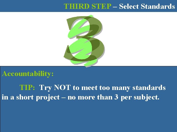 THIRD STEP – Select Standards Accountability: TIP: Try NOT to meet too many standards