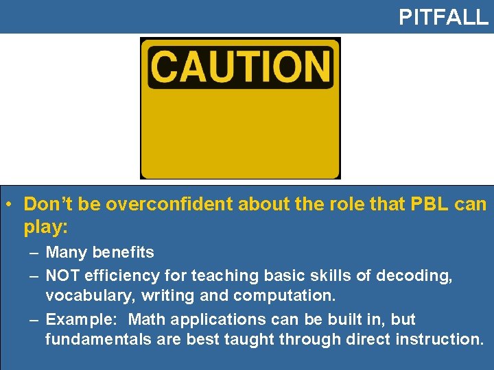PITFALL • Don’t be overconfident about the role that PBL can play: – Many