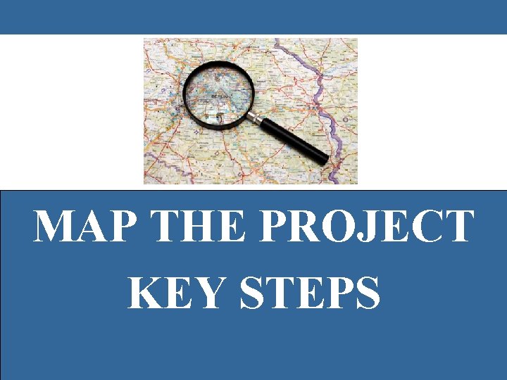 MAP THE PROJECT KEY STEPS 