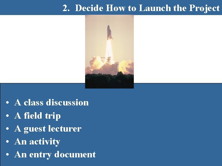 2. Decide How to Launch the Project • • • A class discussion A