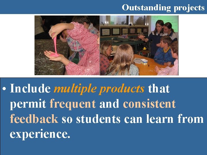 Outstanding projects • Include multiple products that permit frequent and consistent feedback so students