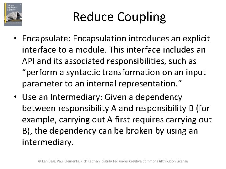 Reduce Coupling • Encapsulate: Encapsulation introduces an explicit interface to a module. This interface