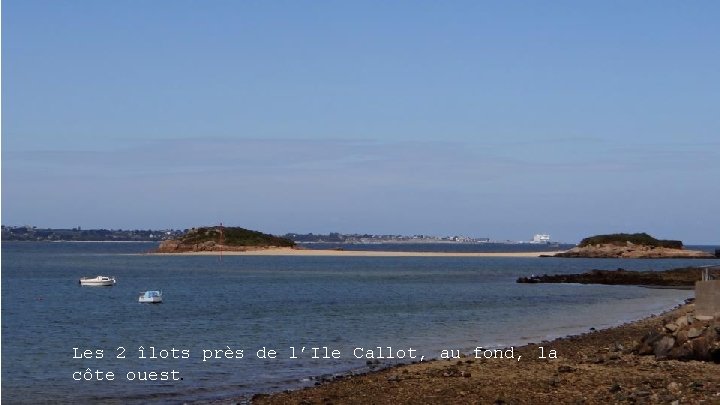 Les 2 îlots près de l’Ile Callot, au fond, la côte ouest. 