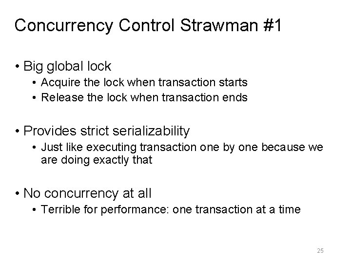 Concurrency Control Strawman #1 • Big global lock • Acquire the lock when transaction