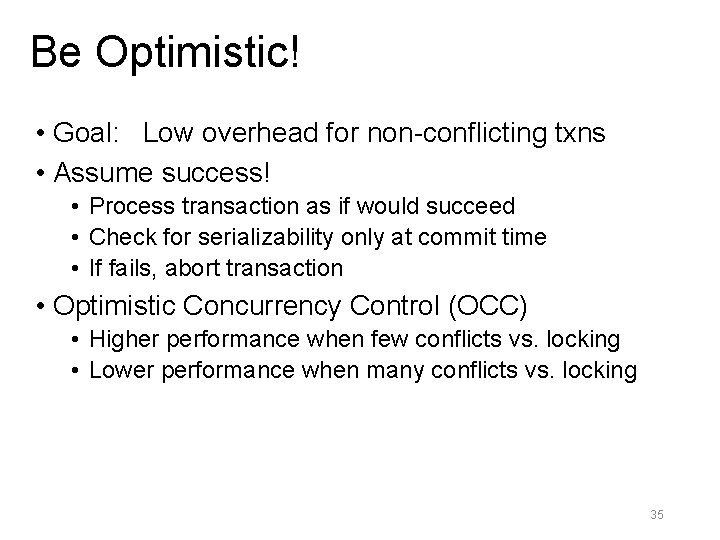 Be Optimistic! • Goal: Low overhead for non-conflicting txns • Assume success! • Process