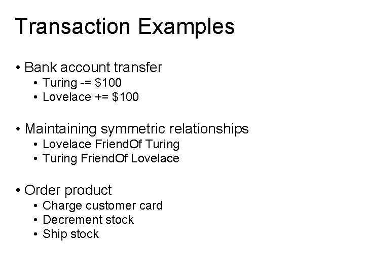 Transaction Examples • Bank account transfer • Turing -= $100 • Lovelace += $100