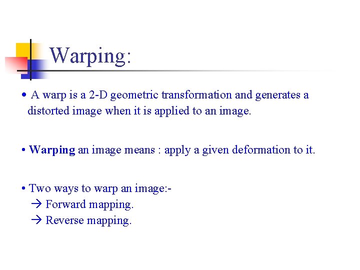 Warping: • A warp is a 2 -D geometric transformation and generates a distorted