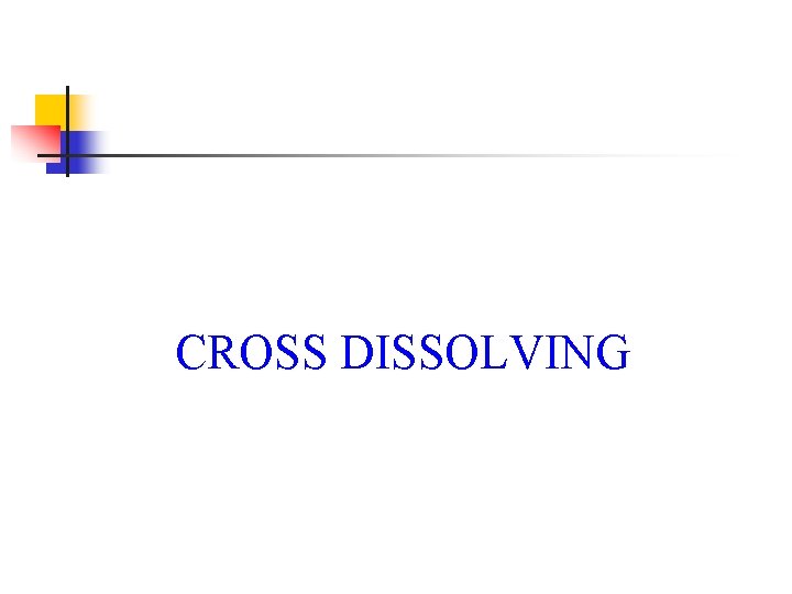 CROSS DISSOLVING 