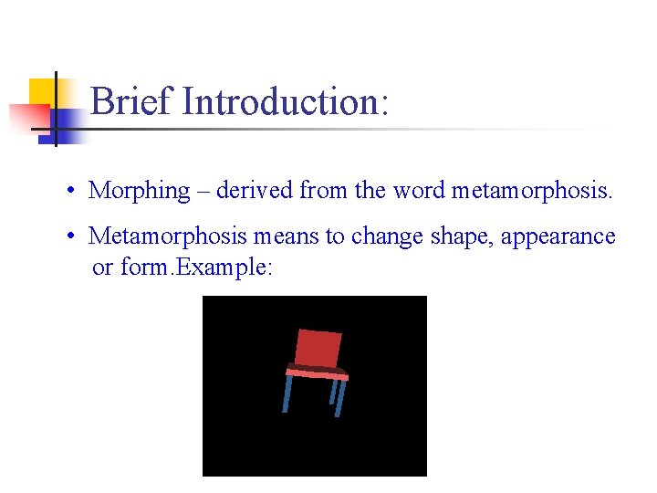 Brief Introduction: • Morphing – derived from the word metamorphosis. • Metamorphosis means to