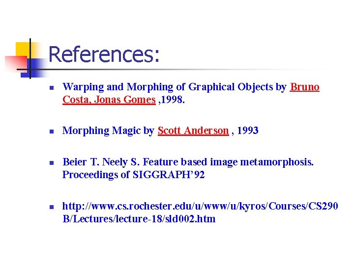 References: n n Warping and Morphing of Graphical Objects by Bruno Costa, Jonas Gomes