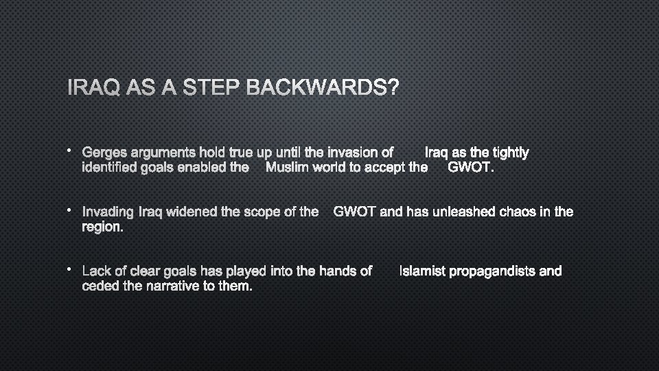 IRAQ AS A STEP BACKWARDS? • GERGES ARGUMENTS HOLD TRUE UP UNTIL THE INVASION