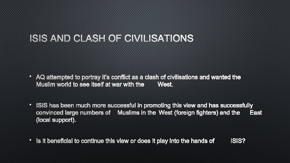 ISIS AND CLASH OF CIVILISATIONS • AQ ATTEMPTED TO PORTRAY IT’S CONFLICT AS A