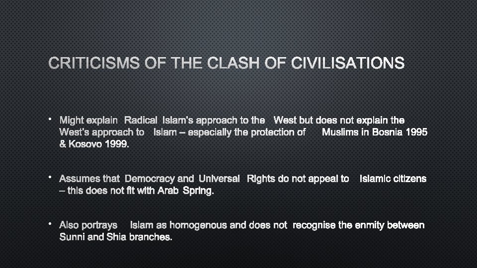 CRITICISMS OF THE CLASH OF CIVILISATIONS • MIGHT EXPLAIN RADICAL ISLAM’S APPROACH TO THEWEST