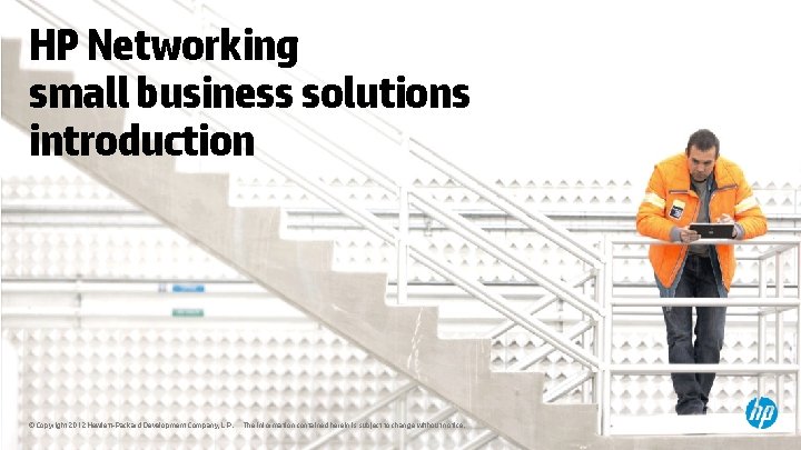 HP Networking small business solutions introduction © Copyright 2012 Hewlett-Packard Development Company, L. P.