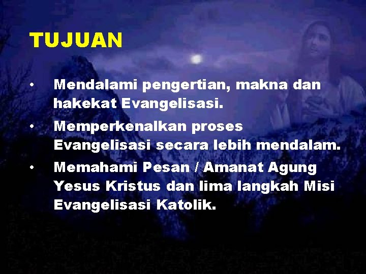 TUJUAN • Mendalami pengertian, makna dan hakekat Evangelisasi. • Memperkenalkan proses Evangelisasi secara lebih