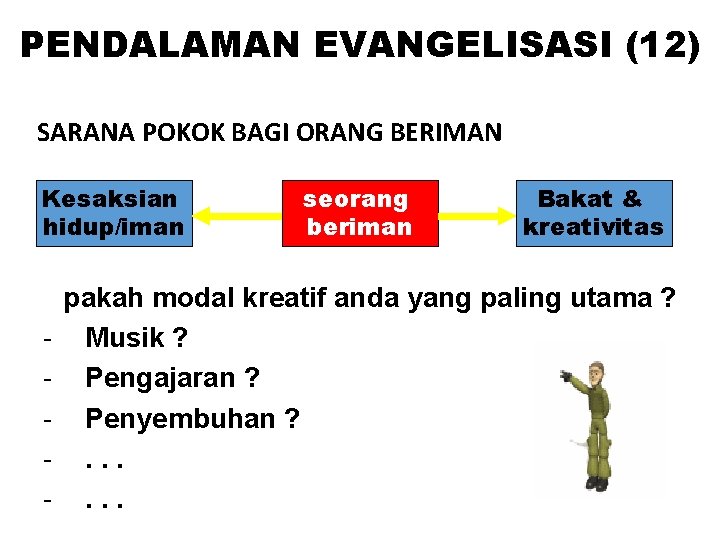 PENDALAMAN EVANGELISASI (12) SARANA POKOK BAGI ORANG BERIMAN Kesaksian hidup/iman seorang beriman Bakat &