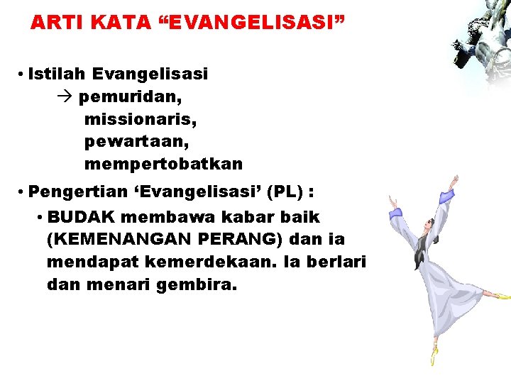 ARTI KATA “EVANGELISASI” • Istilah Evangelisasi pemuridan, missionaris, pewartaan, mempertobatkan • Pengertian ‘Evangelisasi’ (PL)