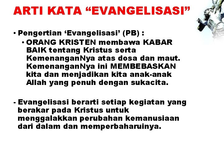 ARTI KATA “EVANGELISASI” • Pengertian ‘Evangelisasi’ (PB) : • ORANG KRISTEN membawa KABAR BAIK