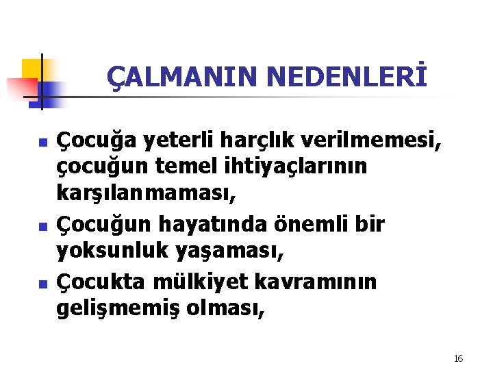 ÇALMANIN NEDENLERİ n n n Çocuğa yeterli harçlık verilmemesi, çocuğun temel ihtiyaçlarının karşılanmaması, Çocuğun