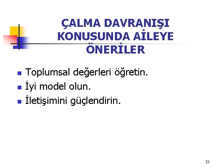 ÇALMA DAVRANIŞI KONUSUNDA AİLEYE ÖNERİLER n n n Toplumsal değerleri öğretin. İyi model olun.