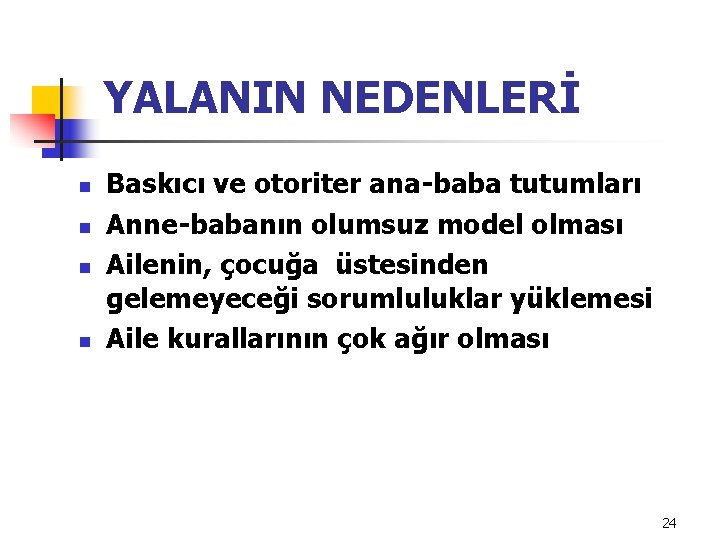 YALANIN NEDENLERİ n n Baskıcı ve otoriter ana-baba tutumları Anne-babanın olumsuz model olması Ailenin,