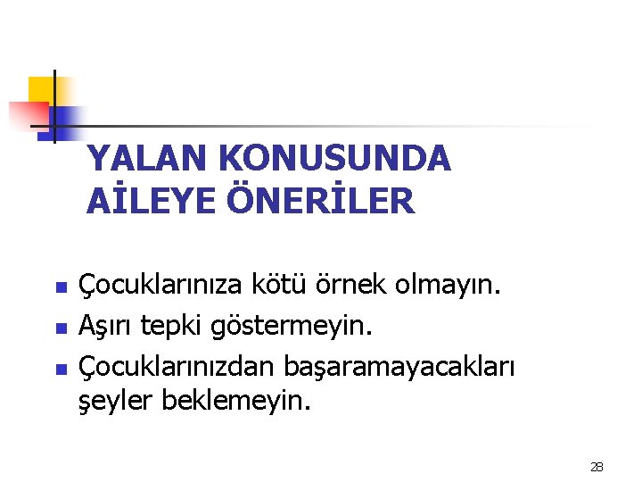 YALAN KONUSUNDA AİLEYE ÖNERİLER n n n Çocuklarınıza kötü örnek olmayın. Aşırı tepki göstermeyin.