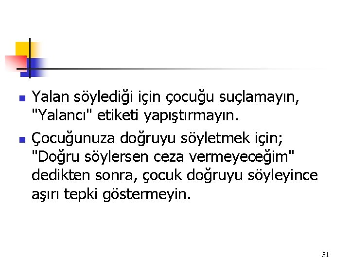 n n Yalan söylediği için çocuğu suçlamayın, "Yalancı" etiketi yapıştırmayın. Çocuğunuza doğruyu söyletmek için;