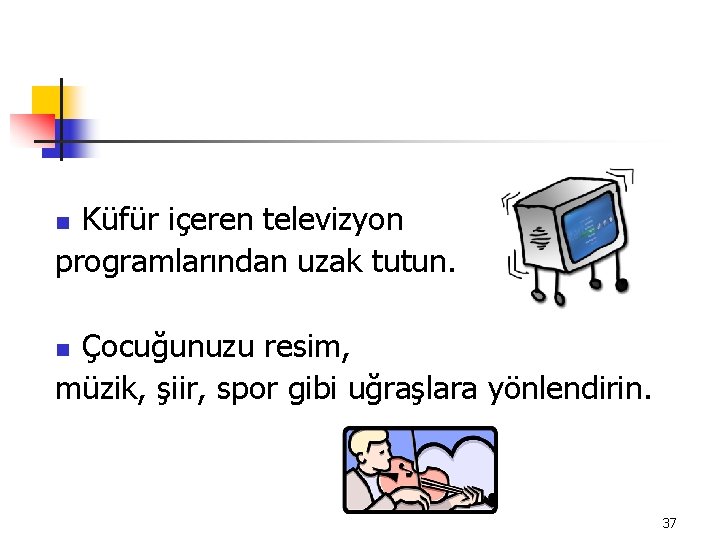 Küfür içeren televizyon programlarından uzak tutun. n Çocuğunuzu resim, müzik, şiir, spor gibi uğraşlara