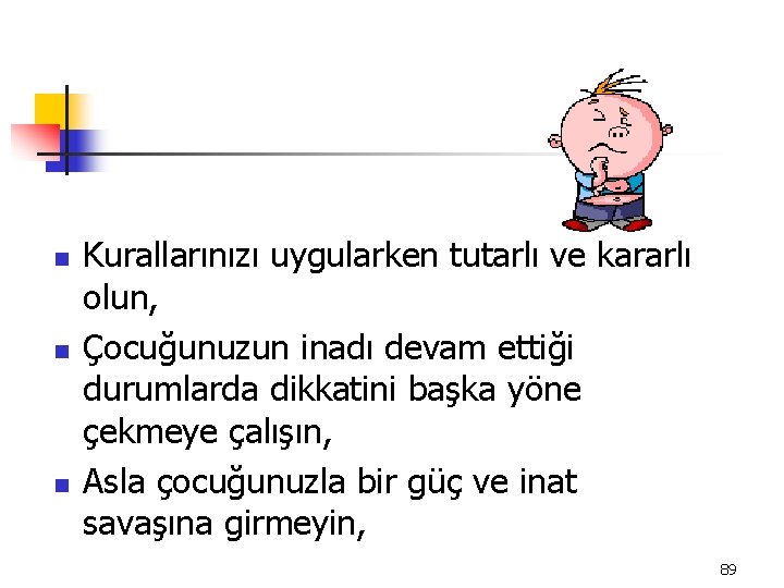 n n n Kurallarınızı uygularken tutarlı ve kararlı olun, Çocuğunuzun inadı devam ettiği durumlarda