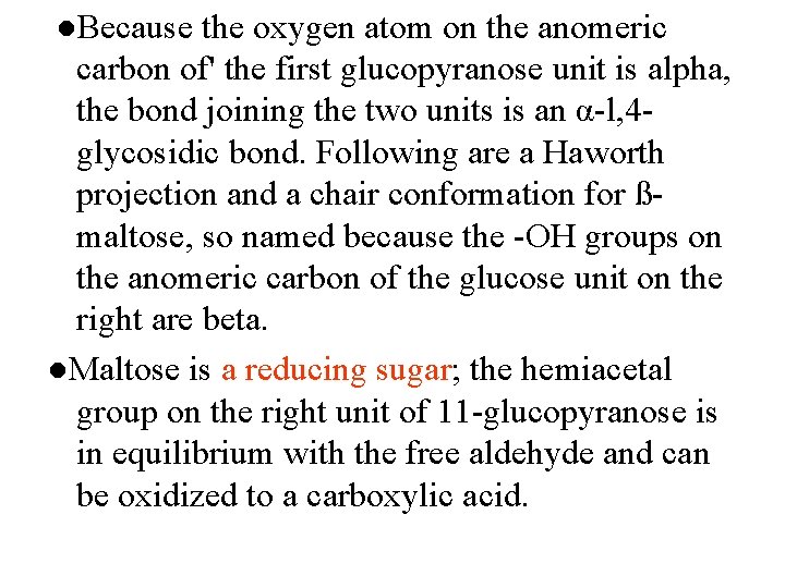 ●Because the oxygen atom on the anomeric carbon of' the first glucopyranose unit is