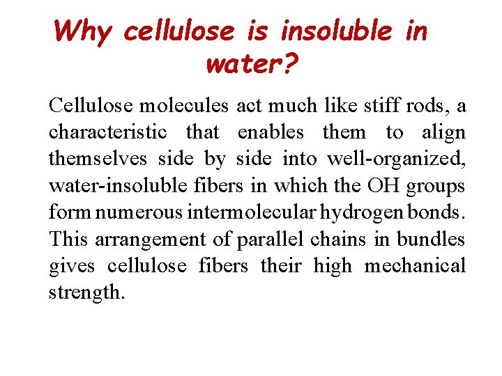 Why cellulose is insoluble in water? Cellulose molecules act much like stiff rods, a