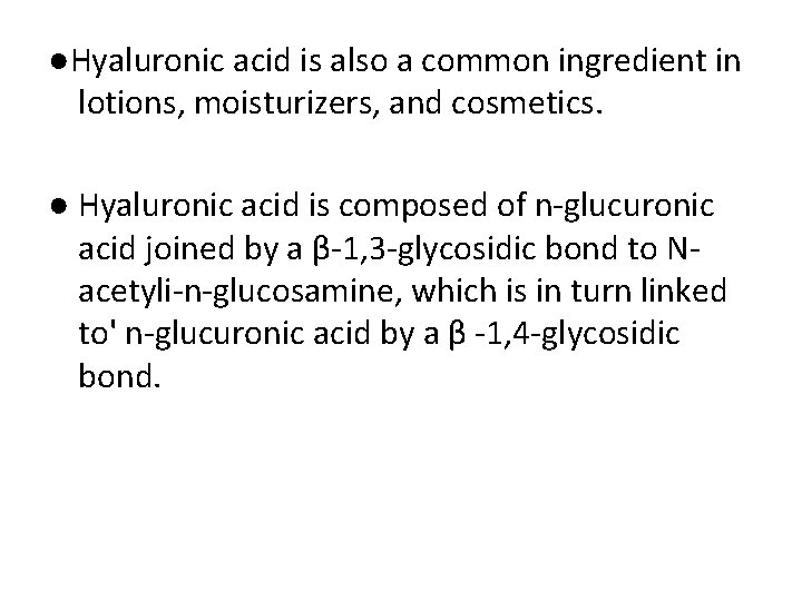 ●Hyaluronic acid is also a common ingredient in lotions, moisturizers, and cosmetics. ● Hyaluronic