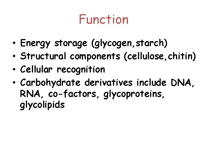 Function • • Energy storage (glycogen, starch) Structural components (cellulose, chitin) Cellular recognition Carbohydrate