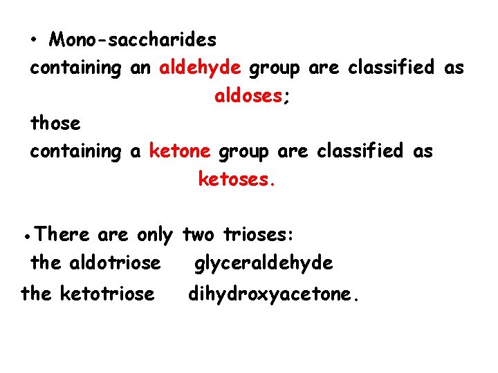  • Mono saccharides containing an aldehyde group are classified as aldoses; those containing