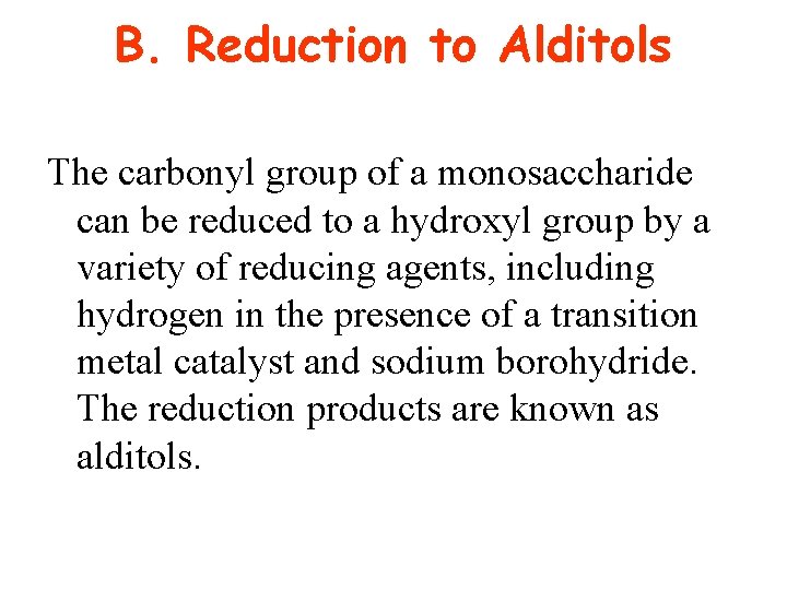 B. Reduction to Alditols The carbonyl group of a monosaccharide can be reduced to