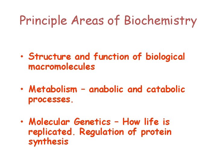 Principle Areas of Biochemistry • Structure and function of biological macromolecules • Metabolism –