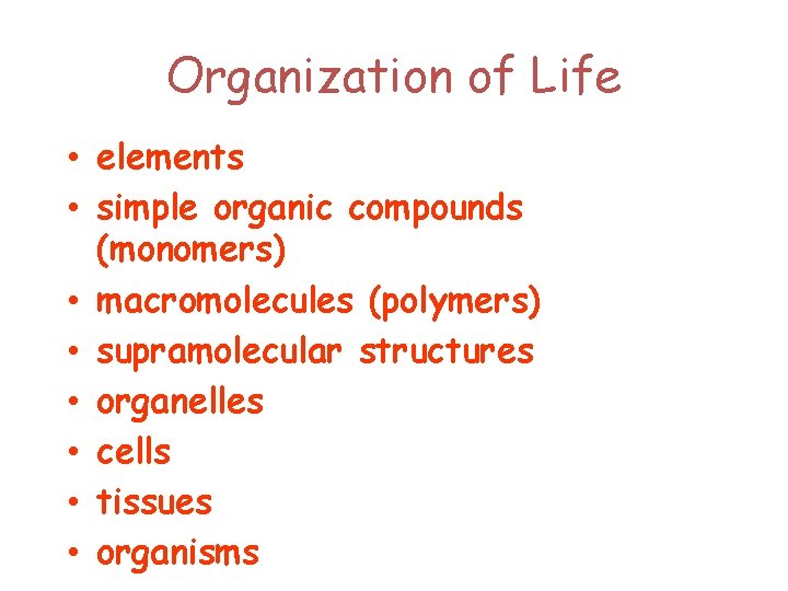 Organization of Life • elements • simple organic compounds (monomers) • macromolecules (polymers) •