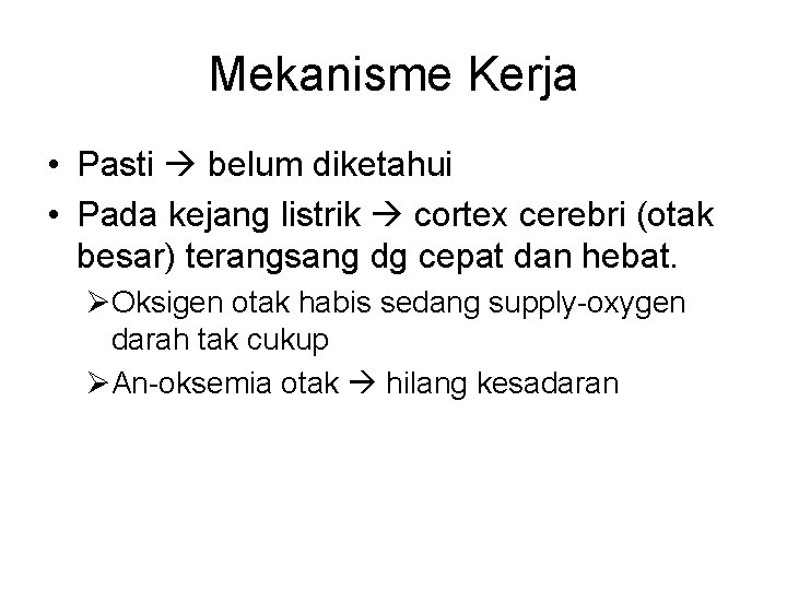 Mekanisme Kerja • Pasti belum diketahui • Pada kejang listrik cortex cerebri (otak besar)