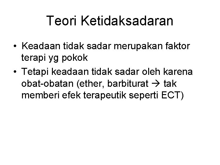 Teori Ketidaksadaran • Keadaan tidak sadar merupakan faktor terapi yg pokok • Tetapi keadaan