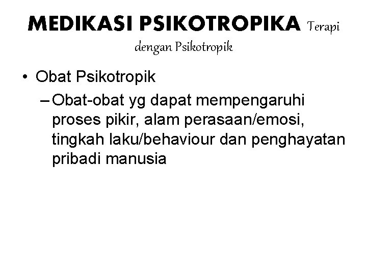 MEDIKASI PSIKOTROPIKA Terapi dengan Psikotropik • Obat Psikotropik – Obat-obat yg dapat mempengaruhi proses