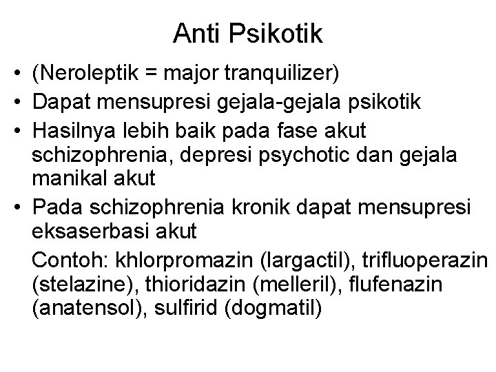 Anti Psikotik • (Neroleptik = major tranquilizer) • Dapat mensupresi gejala-gejala psikotik • Hasilnya