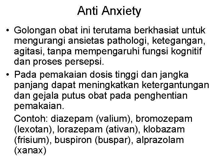 Anti Anxiety • Golongan obat ini terutama berkhasiat untuk mengurangi ansietas pathologi, ketegangan, agitasi,