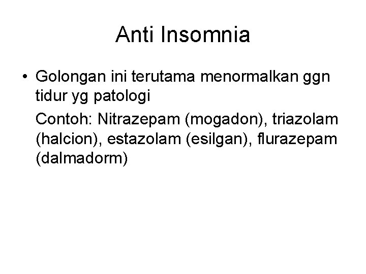 Anti Insomnia • Golongan ini terutama menormalkan ggn tidur yg patologi Contoh: Nitrazepam (mogadon),