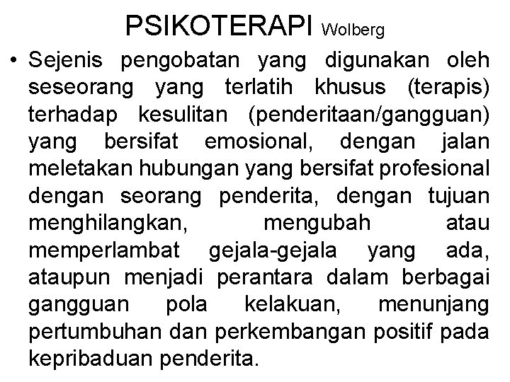 PSIKOTERAPI Wolberg • Sejenis pengobatan yang digunakan oleh seseorang yang terlatih khusus (terapis) terhadap