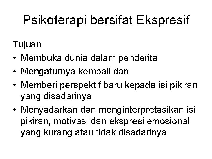 Psikoterapi bersifat Ekspresif Tujuan • Membuka dunia dalam penderita • Mengaturnya kembali dan •