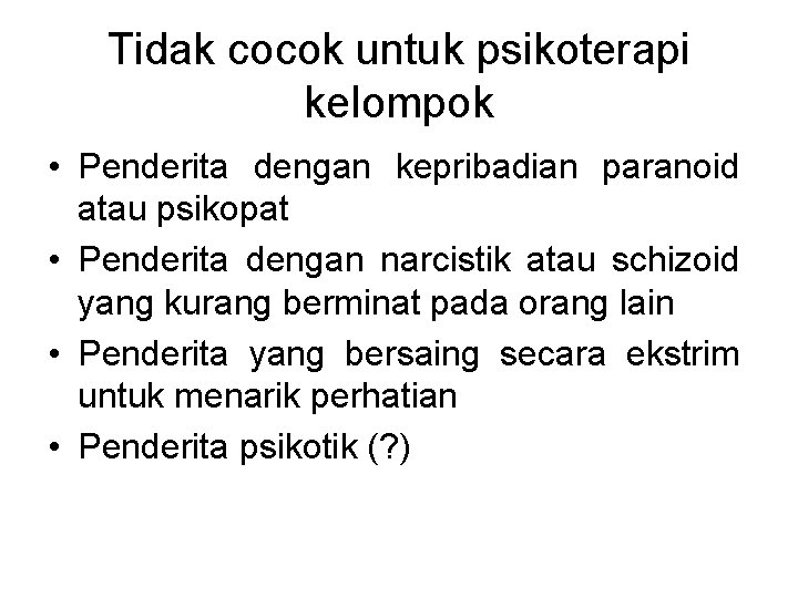 Tidak cocok untuk psikoterapi kelompok • Penderita dengan kepribadian paranoid atau psikopat • Penderita
