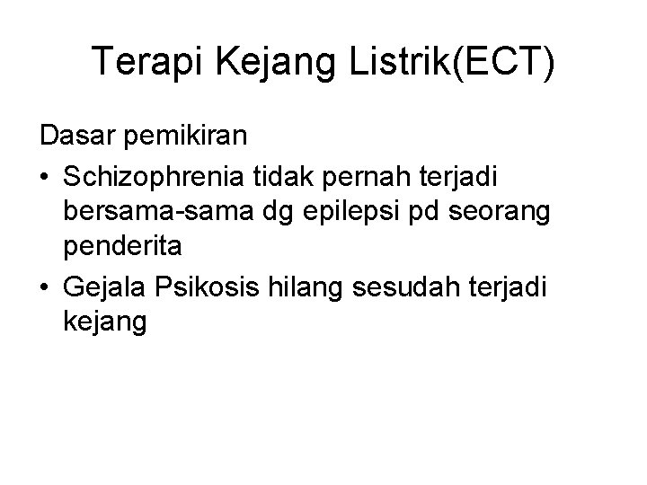 Terapi Kejang Listrik(ECT) Dasar pemikiran • Schizophrenia tidak pernah terjadi bersama-sama dg epilepsi pd