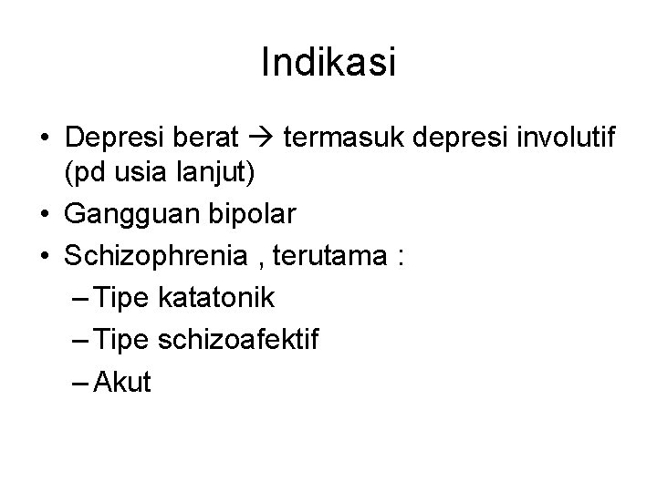 Indikasi • Depresi berat termasuk depresi involutif (pd usia lanjut) • Gangguan bipolar •